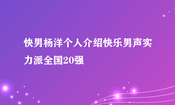 快男杨洋个人介绍快乐男声实力派全国20强