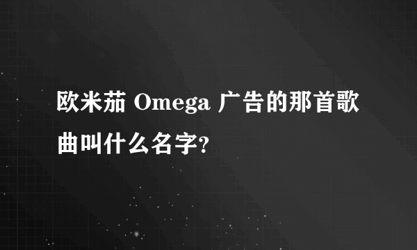 欧米茄 Omega 广告的那首歌曲叫什么名字？