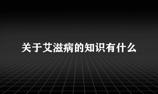 关于艾滋病的知识有什么