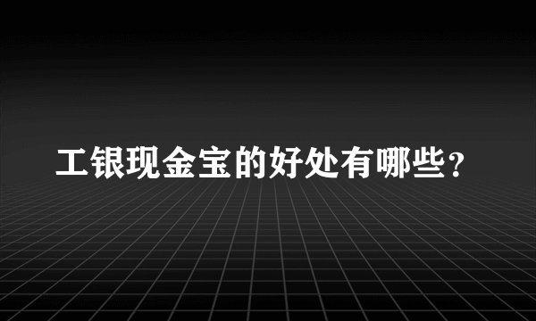 工银现金宝的好处有哪些？