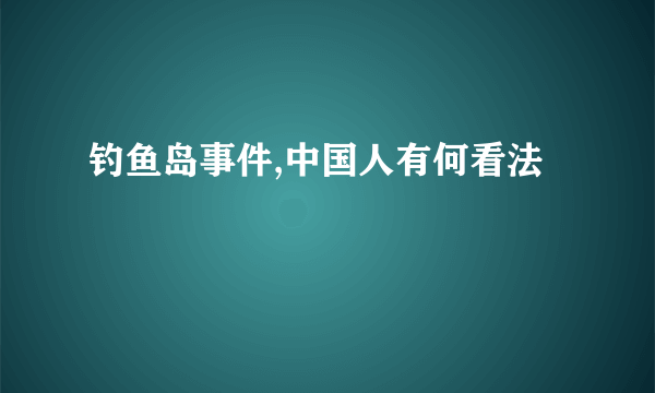 钓鱼岛事件,中国人有何看法