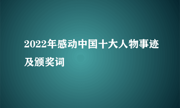 2022年感动中国十大人物事迹及颁奖词