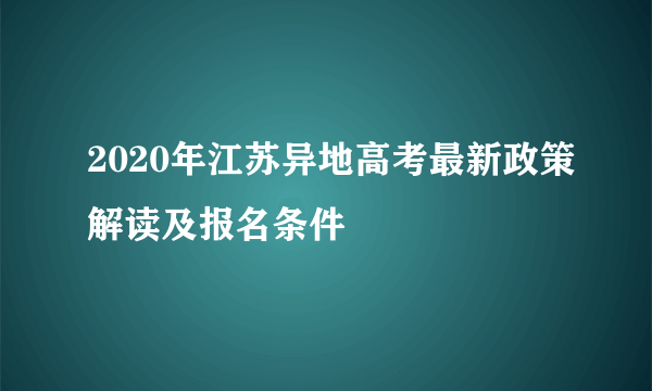 2020年江苏异地高考最新政策解读及报名条件