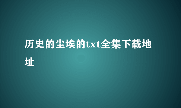 历史的尘埃的txt全集下载地址