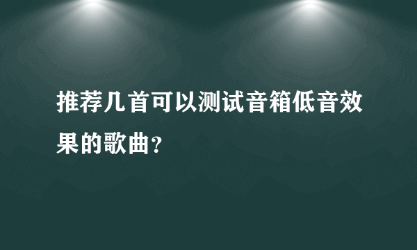 推荐几首可以测试音箱低音效果的歌曲？