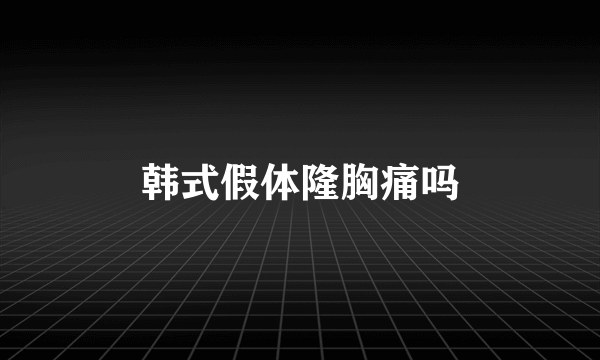 韩式假体隆胸痛吗