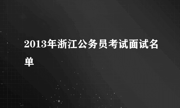 2013年浙江公务员考试面试名单