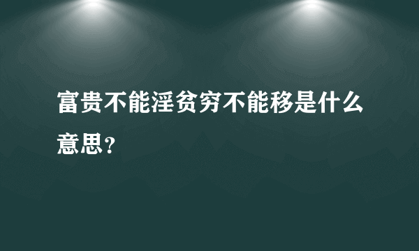 富贵不能淫贫穷不能移是什么意思？