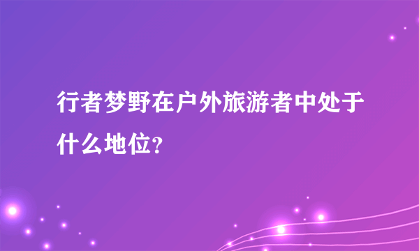 行者梦野在户外旅游者中处于什么地位？