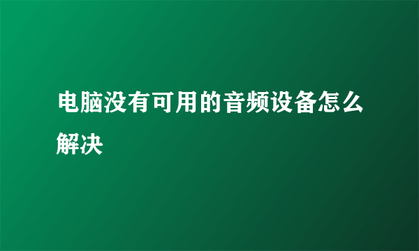 电脑没有可用的音频设备怎么解决