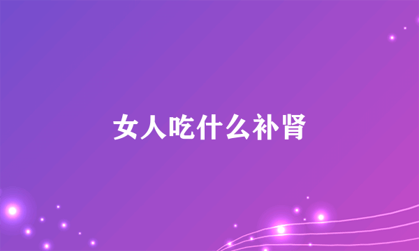 女人吃什么补肾