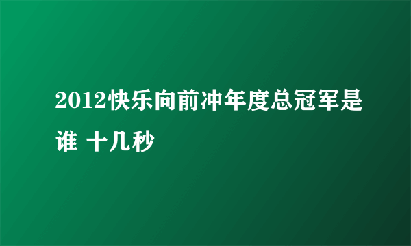 2012快乐向前冲年度总冠军是谁 十几秒