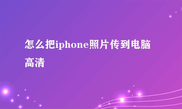 怎么把iphone照片传到电脑 高清