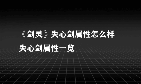 《剑灵》失心剑属性怎么样 失心剑属性一览