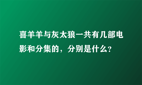 喜羊羊与灰太狼一共有几部电影和分集的，分别是什么？