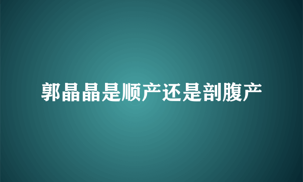 郭晶晶是顺产还是剖腹产