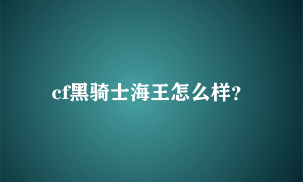 cf黑骑士海王怎么样？