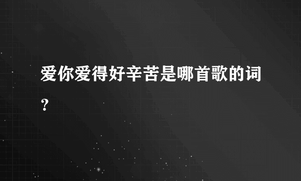 爱你爱得好辛苦是哪首歌的词？