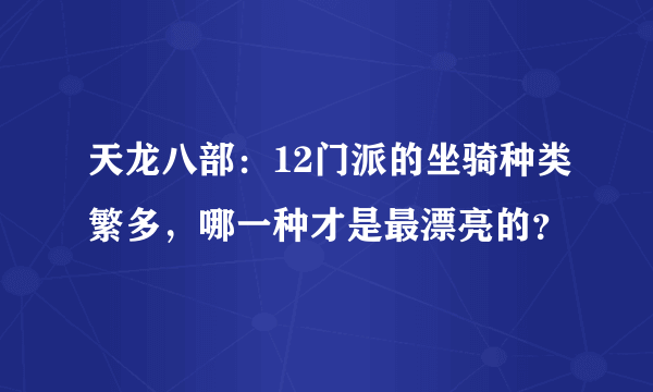 天龙八部：12门派的坐骑种类繁多，哪一种才是最漂亮的？