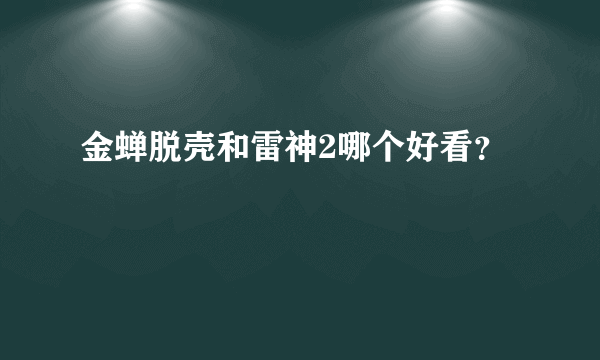 金蝉脱壳和雷神2哪个好看？