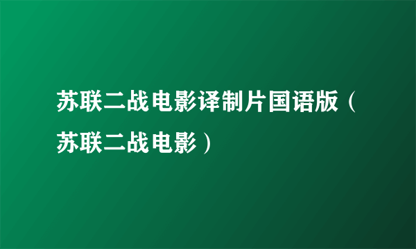 苏联二战电影译制片国语版（苏联二战电影）