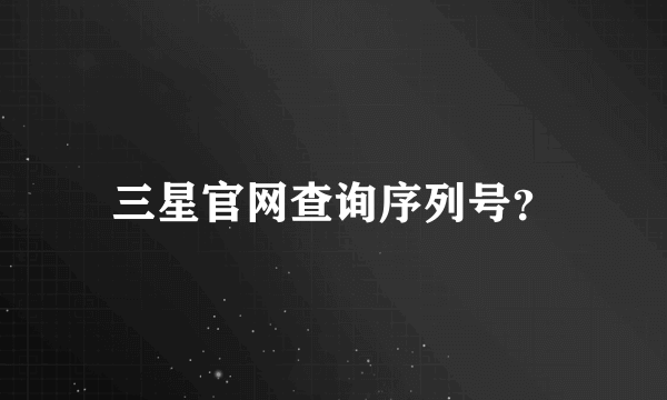 三星官网查询序列号？