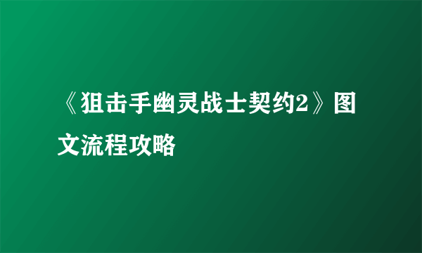 《狙击手幽灵战士契约2》图文流程攻略