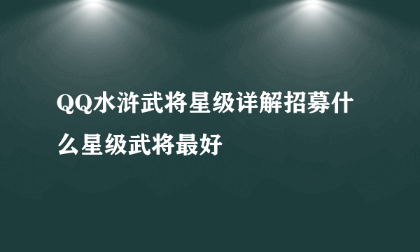 QQ水浒武将星级详解招募什么星级武将最好