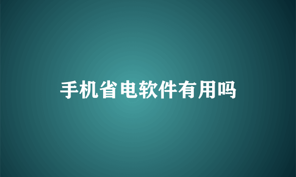 手机省电软件有用吗