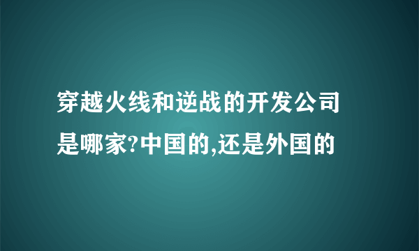 穿越火线和逆战的开发公司 是哪家?中国的,还是外国的