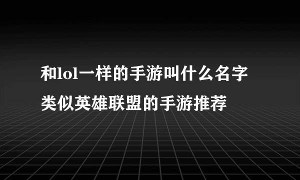 和lol一样的手游叫什么名字 类似英雄联盟的手游推荐