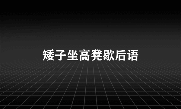 矮子坐高凳歇后语