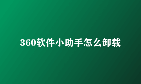 360软件小助手怎么卸载