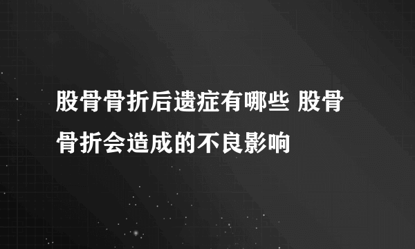 股骨骨折后遗症有哪些 股骨骨折会造成的不良影响