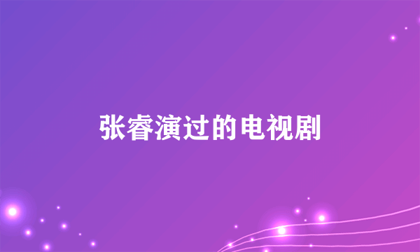 张睿演过的电视剧