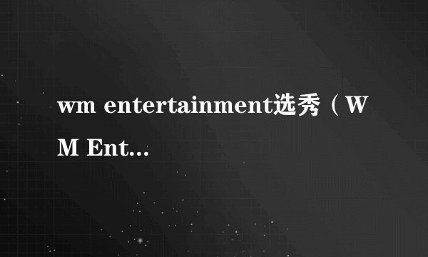 wm entertainment选秀（WM Entertainment）