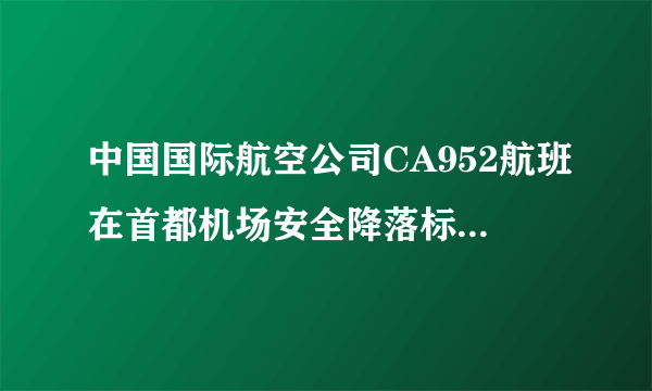 中国国际航空公司CA952航班在首都机场安全降落标志着连续安全飞行多少周年？