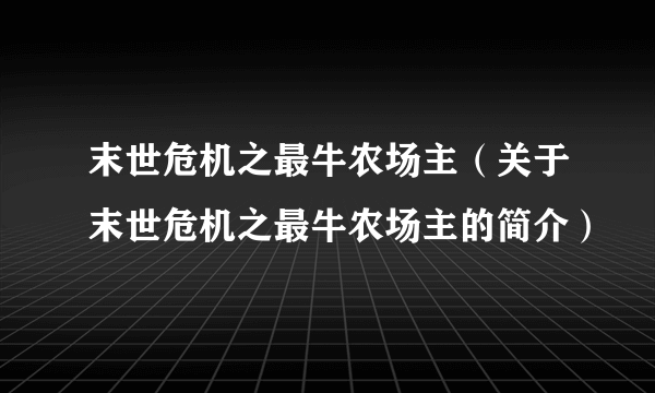 末世危机之最牛农场主（关于末世危机之最牛农场主的简介）