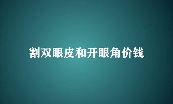 割双眼皮和开眼角价钱