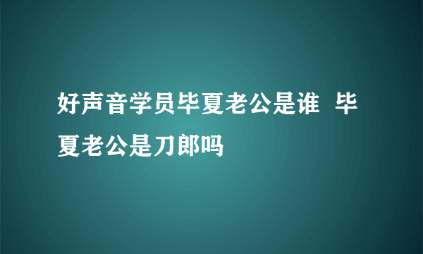 好声音学员毕夏老公是谁  毕夏老公是刀郎吗