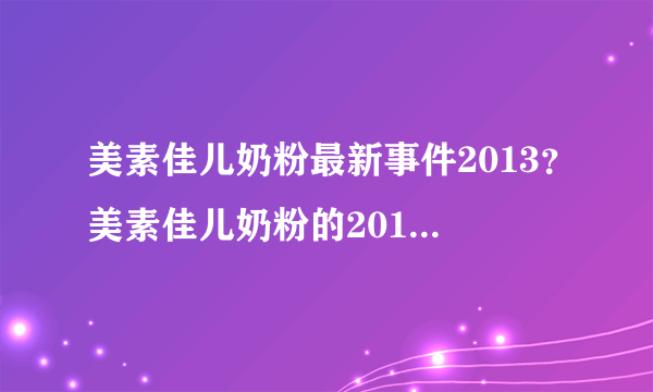 美素佳儿奶粉最新事件2013？美素佳儿奶粉的2013年最新事件是怎样被曝光的？