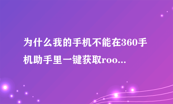 为什么我的手机不能在360手机助手里一键获取root权限？要怎么弄？