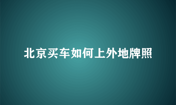 北京买车如何上外地牌照