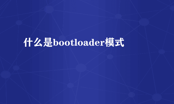 什么是bootloader模式