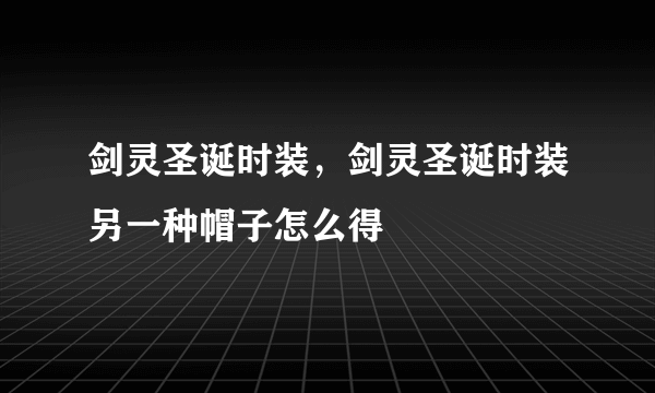 剑灵圣诞时装，剑灵圣诞时装另一种帽子怎么得