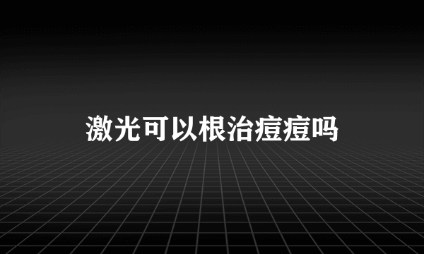 激光可以根治痘痘吗