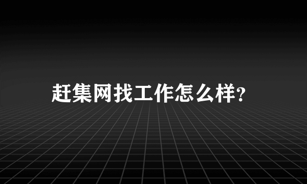 赶集网找工作怎么样？