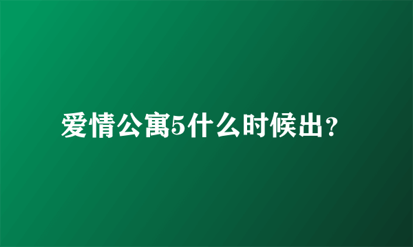 爱情公寓5什么时候出？