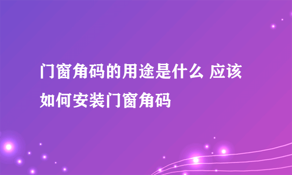 门窗角码的用途是什么 应该如何安装门窗角码