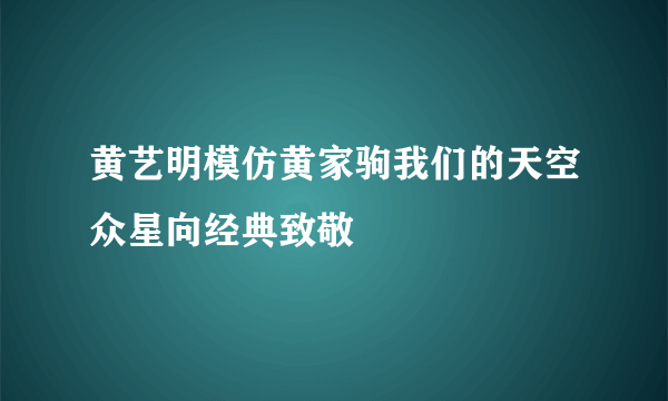 黄艺明模仿黄家驹我们的天空众星向经典致敬